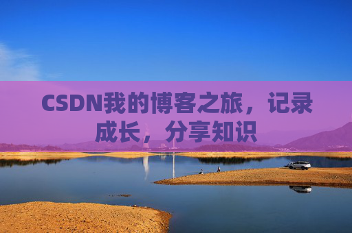 CSDN我的博客之旅，记录成长，分享知识